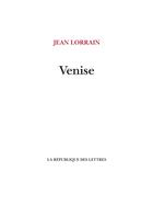 Couverture du livre « Venise » de Jean Lorrain aux éditions La Republique Des Lettres