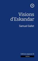 Couverture du livre « Visions d'Eskandar » de Samuel Gallet aux éditions Espaces 34