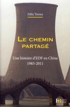Couverture du livre « Le chemin partagé ; une histoire d'EDF en Chine » de Felix Torres aux éditions Les Peregrines