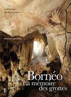 Couverture du livre « Bornéo ; la mémoire des grottes » de Luc-Henri Fage et Jean-Michel Chazine aux éditions Fage