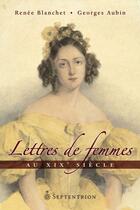 Couverture du livre « Lettres de femmes au XIX siècle » de Renee Blanchet et Georges Aubin aux éditions Septentrion