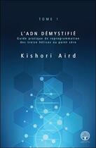 Couverture du livre « L'ADN démystifié t.1 ; guide pratique de reprogrammation des treize hélices au point zéro » de Kishori Aird aux éditions Ada