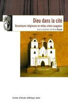 Couverture du livre « Dieu dans la cité ; dynamiques religieuses en milieu urbain ouagalais » de Rene Otayek aux éditions C E A N
