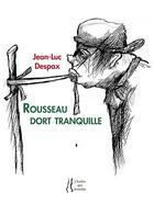 Couverture du livre « Rousseau dort tranquille » de Jean-Luc Despax aux éditions L'herbe Qui Tremble