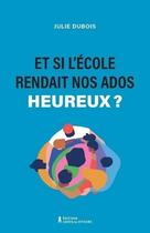 Couverture du livre « Et si l'école rendait nos ados plus heureux ? » de Julie Dubois aux éditions Chateau D'encre