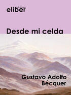 Couverture du livre « Desde mi celda » de Gustavo Adolfo Becquer aux éditions Eliber Ediciones