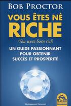 Couverture du livre « Vous êtes né riche ; you were born rich ; un guide passionnant pour obtenir succès et prospérité (2e édition) » de Bob Proctor aux éditions Macro Editions