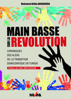 Couverture du livre « Main basse sur la révolution ; chroniques des aléas de la transition démocratique en Tunisie » de Mohamed Ridha Bouguerra aux éditions Nirvana