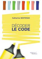 Couverture du livre « Décoder le code » de Catherine Sentenac aux éditions Baudelaire