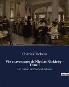 Couverture du livre « Vie et aventures de Nicolas Nickleby - Tome I : Un roman de Charles Dickens » de Charles Dickens aux éditions Culturea