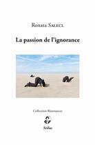 Couverture du livre « La passion de l'ignorance » de Renata Salecl aux éditions Stilus