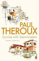 Couverture du livre « Sunrise With Seamonsters: Travels And Discoveries 1964-1984 » de Paul Theroux aux éditions Adult Pbs