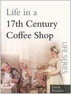 Couverture du livre « Life in a 17th Century Coffee Shop » de Brandon David aux éditions History Press Digital