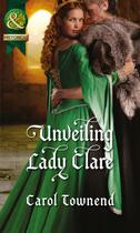 Couverture du livre « Unveiling Lady Clare (Mills & Boon Historical) (Knights of Champagne - » de Carol Townend aux éditions Mills & Boon Series