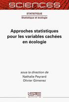 Couverture du livre « Approches statistiques pour les variables cachées en écologie » de Olivier Gimenez et Nathalie Peyrard aux éditions Iste