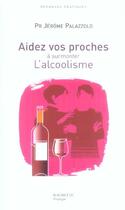 Couverture du livre « Aidez vos proches a surmonter l'alcoolisme » de Jerome Palazzolo aux éditions Hachette Pratique