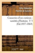 Couverture du livre « Causeries d'un curieux : varietes d'histoire. t 3 (ed.1857-1864) » de Feuillet De Conches aux éditions Hachette Bnf