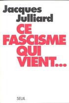 Couverture du livre « Ce fascisme qui vient... » de Jacques Julliard aux éditions Seuil