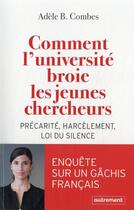 Couverture du livre « Comment l'université broie les jeunes chercheurs : précarité, harcèlement, loi du silence ; enquête sur un gâchis » de Adele B. Combes aux éditions Autrement