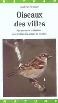 Couverture du livre « Oiseaux Des Villes ; Pour Decouvrir Et Identifier Avec Precision Les Oiseaux De Nos Cites » de Andreas Schulze aux éditions Nathan