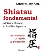 Couverture du livre « Shiatsu fondamental ; les techniques, la théorie et la philosophie » de Michel Odoul aux éditions Dunod
