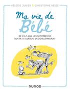 Couverture du livre « Ma vie de bébé : de 0 à 3 ans, les mystères de son petit cerveau en développement » de Christophe Besse et Héloïse Junier aux éditions Dunod