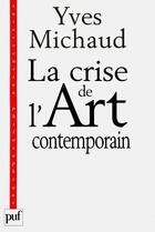 Couverture du livre « Crise de l'art contemporain (la) » de Yves Michaud aux éditions Puf