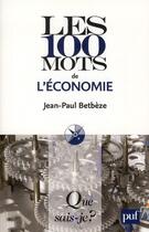 Couverture du livre « Les 100 mots de l'économie (5e édition) » de Jean-Paul Betbeze aux éditions Que Sais-je ?