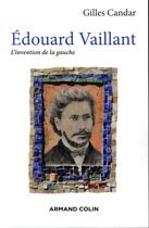 Couverture du livre « Edouard Vaillant ; l'invention de la gauche » de Gilles Candar aux éditions Armand Colin