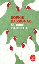 Couverture du livre « Séduire Isabelle A » de Sophie Bassignac aux éditions Le Livre De Poche
