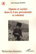 Couverture du livre « Opium et société dans le Laos précolonial et colonial » de Ami-Jacques Rapin aux éditions Editions L'harmattan