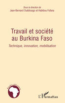 Couverture du livre « Travail et société au Burkina Faso technique innovation mobilisation » de Jean-Baptiste Ouedraogo et Habibou Fofana aux éditions Editions L'harmattan