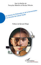 Couverture du livre « Les sciences de l'information et de la communication à la rencontre des cultural studies » de Francoise Albertini et Nicolas Pelissier aux éditions Editions L'harmattan