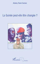 Couverture du livre « La Guinée peut-elle être changée ? » de Alseny Rene Gomez aux éditions Editions L'harmattan