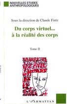 Couverture du livre « DU CORPS VIRTUEL À LA RÉALITÉ DES CORPS : Tome 2 » de Claude Fintz aux éditions Editions L'harmattan