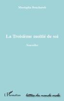 Couverture du livre « La troisième moitié de soi » de Mustapha Bouchareb aux éditions Editions L'harmattan