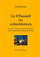 Couverture du livre « Le b'hasard des coincidences : et autres incursions dans le monde des petits entrepreneurs d'Afrique de l'ouest » de Silvestre Eric aux éditions Books On Demand