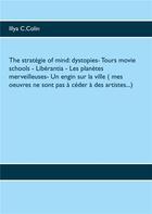 Couverture du livre « The strategie of mind: dystopies- tours movie schools- liberantia- les planetes merveilleuses- un engin sur la ville » de Illya C. Colin aux éditions Books On Demand