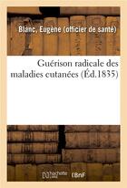 Couverture du livre « Guerison radicale des maladies cutanees » de Blanc Eugene aux éditions Hachette Bnf