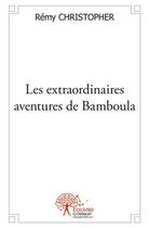 Couverture du livre « Les extraordinaires aventures de bamboula - enfant de la brousse et de la savane » de Remy Christopher aux éditions Edilivre