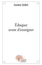Couverture du livre « Eduquer avant d'enseigner » de Issiaka Sidibe aux éditions Edilivre