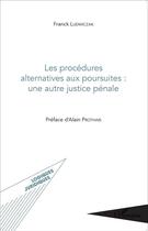 Couverture du livre « Les procédures alternatives aux poursuites : une autre justice pénale » de Franck Ludwiczak aux éditions L'harmattan