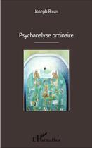 Couverture du livre « Psychanalyse ordinaire » de Joseph Rouzel aux éditions L'harmattan