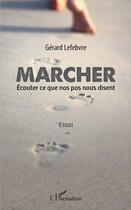 Couverture du livre « Marcher ; écouter ce que nos pas nous disent » de Gerard Lefebvre aux éditions L'harmattan