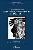 Couverture du livre « Art et résistance au Maghreb et au Moyen-Orient de 1945 à 2011 » de  aux éditions L'harmattan