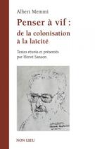 Couverture du livre « Penser à vif ; de la colonisation à la laïcité » de Albert Memmi aux éditions Non Lieu