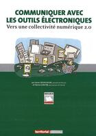 Couverture du livre « Communiquer avec les outils électroniques ; vers une collectivité numérique 2.0 » de Xavier Delengaigne et Fabrice Gontier aux éditions Territorial