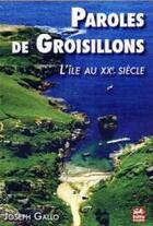Couverture du livre « Paroles de Groisillons ; l'île au XX siècle » de Joseph Gallo aux éditions Keltia Graphic