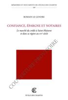 Couverture du livre « Confiance, epargne et notaires - le marche du credit a saint-maixent et dans sa region au xvie siecl » de Le Gendre Romain aux éditions Ecole Nationale Des Chartes