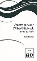 Couverture du livre « Fenêtre sur cour d'Alfred Hitchcock : sortir du cadre » de Julie Michot aux éditions Pu De Dijon